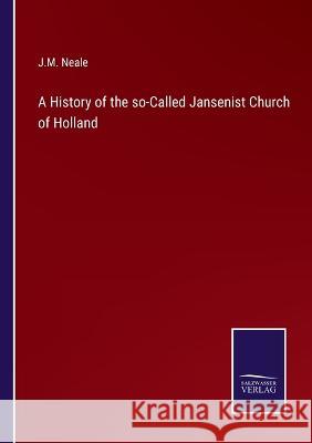A History of the so-Called Jansenist Church of Holland J M Neale 9783375127565 Salzwasser-Verlag