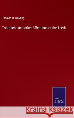 Toothache and other Affections of the Teeth Thomas H Harding 9783375133931