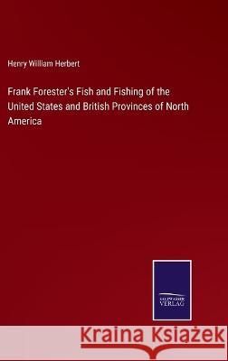 Frank Forester\'s Fish and Fishing of the United States and British Provinces of North America Henry William Herbert 9783375134914