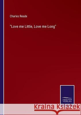 Love me Little, Love me Long Charles Reade 9783375137526