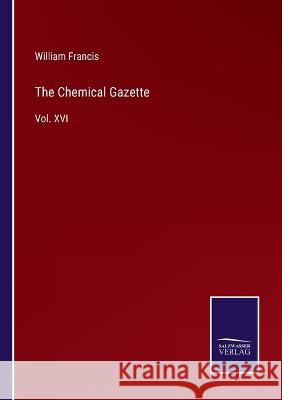 The Chemical Gazette: Vol. XVI William Francis 9783375145903