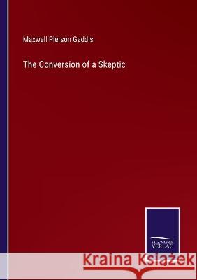 The Conversion of a Skeptic Maxwell Pierson Gaddis 9783375146863 Salzwasser-Verlag
