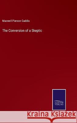 The Conversion of a Skeptic Maxwell Pierson Gaddis 9783375146870 Salzwasser-Verlag