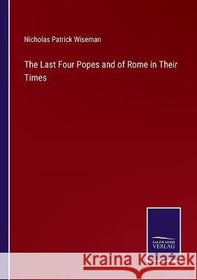 The Last Four Popes and of Rome in Their Times Nicholas Patrick Wiseman   9783375153588