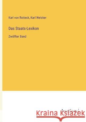 Das Staats-Lexikon: Zw?lfter Band Karl Von Rotteck Karl Welcker 9783382001520