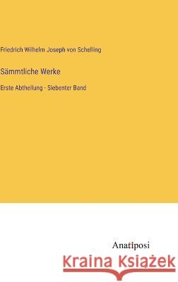 S?mmtliche Werke: Erste Abtheilung - Siebenter Band Friedrich Wilhelm Joseph Von Schelling 9783382001636