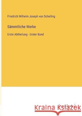 S?mmtliche Werke: Erste Abtheilung - Erster Band Friedrich Wilhelm Joseph Von Schelling 9783382001926