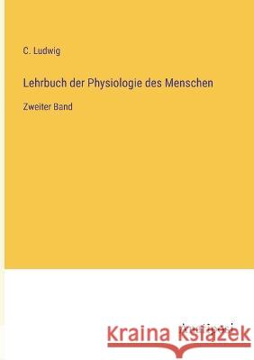 Lehrbuch der Physiologie des Menschen: Zweiter Band C. Ludwig 9783382003968