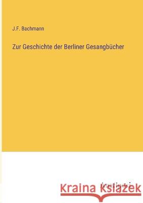 Zur Geschichte der Berliner Gesangbucher J F Bachmann   9783382011086 Anatiposi Verlag