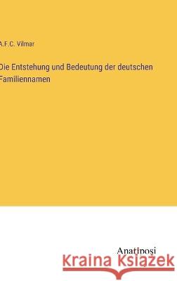 Die Entstehung und Bedeutung der deutschen Familiennamen A F C Vilmar   9783382016999 Anatiposi Verlag