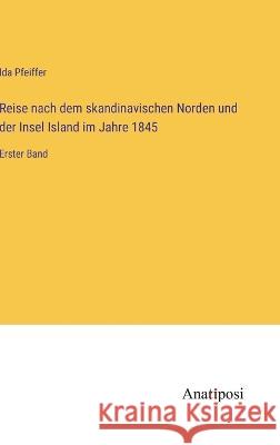 Reise nach dem skandinavischen Norden und der Insel Island im Jahre 1845: Erster Band Ida Pfeiffer   9783382017798 Anatiposi Verlag