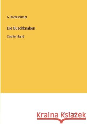 Die Buschknaben: Zweiter Band A Kretzschmar   9783382021726 Anatiposi Verlag