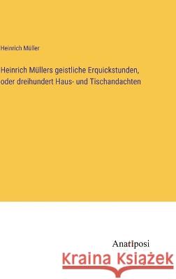 Heinrich Mullers geistliche Erquickstunden, oder dreihundert Haus- und Tischandachten Heinrich Muller   9783382028077