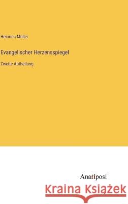 Evangelischer Herzensspiegel: Zweite Abtheilung Heinrich Muller   9783382028572