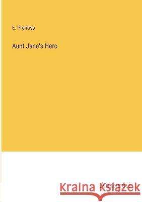 Aunt Jane's Hero E Prentiss   9783382101664 Anatiposi Verlag