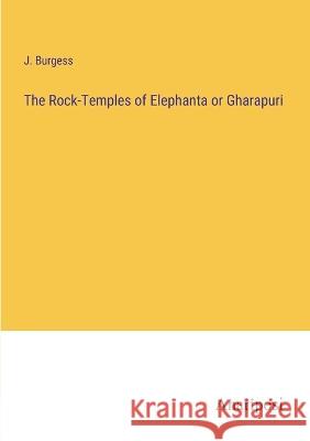 The Rock-Temples of Elephanta or Gharapuri J Burgess   9783382105785 Anatiposi Verlag