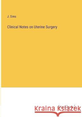 Clinical Notes on Uterine Surgery J. Sims 9783382106461
