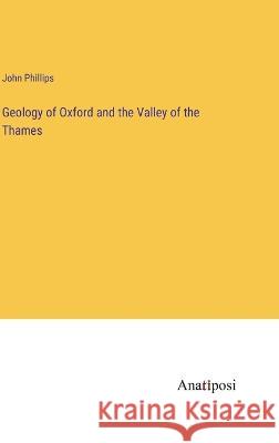 Geology of Oxford and the Valley of the Thames John Phillips 9783382108793