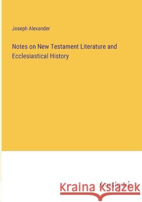 Notes on New Testament Literature and Ecclesiastical History Joseph Alexander 9783382114480