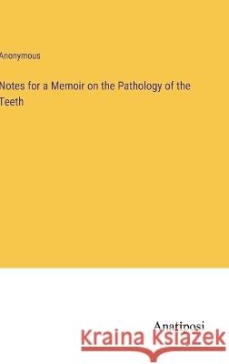 Notes for a Memoir on the Pathology of the Teeth Anonymous 9783382115890