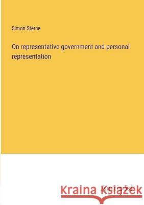 On representative government and personal representation Simon Sterne 9783382118921
