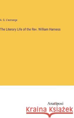 The Literary Life of the Rev. William Harness A. G. L'Estrange 9783382121150 Anatiposi Verlag