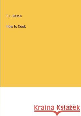 How to Cook T L Nichols   9783382129927 Anatiposi Verlag