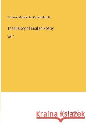 The History of English Poetry: Vol. 1 Thomas Warton W. Carew Hazlitt 9783382131128