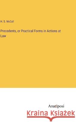Precedents, or Practical Forms in Actions at Law H S McCall   9783382141950 Anatiposi Verlag