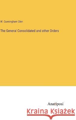 The General Consolidated and other Orders W Cunningham Glen   9783382142315 Anatiposi Verlag