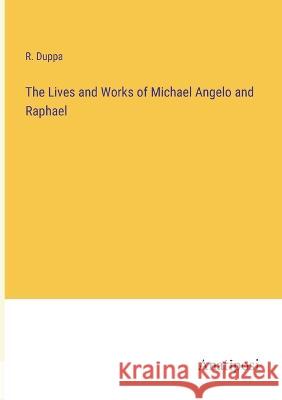 The Lives and Works of Michael Angelo and Raphael R Duppa   9783382150068 Anatiposi Verlag