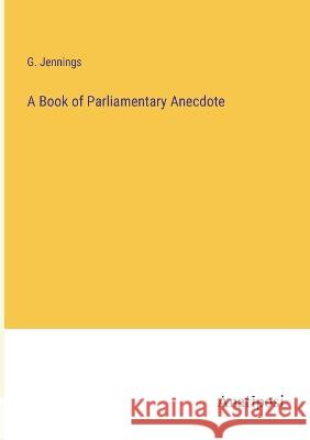 A Book of Parliamentary Anecdote G Jennings   9783382150648 Anatiposi Verlag