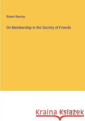On Membership in the Society of Friends Robert Barclay   9783382153700
