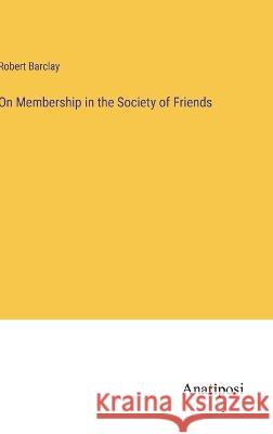 On Membership in the Society of Friends Robert Barclay   9783382153717