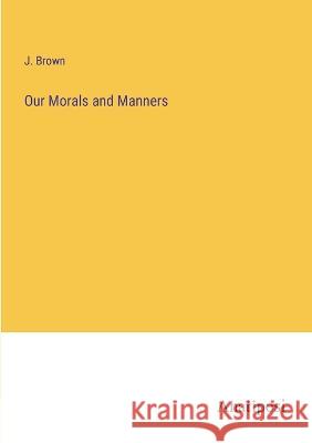 Our Morals and Manners J Brown   9783382154301 Anatiposi Verlag