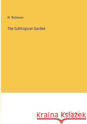The Subtropical Garden W Robinson   9783382163600 Anatiposi Verlag