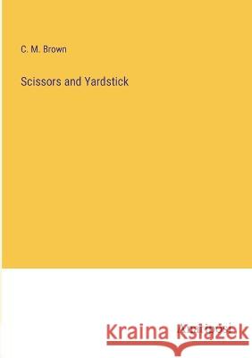 Scissors and Yardstick C M Brown   9783382171087 Anatiposi Verlag