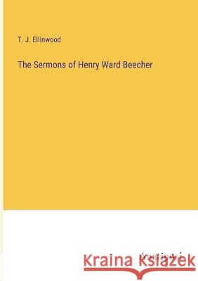 The Sermons of Henry Ward Beecher T J Ellinwood   9783382171742 Anatiposi Verlag