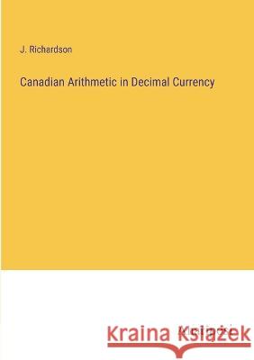 Canadian Arithmetic in Decimal Currency J Richardson   9783382173449 Anatiposi Verlag