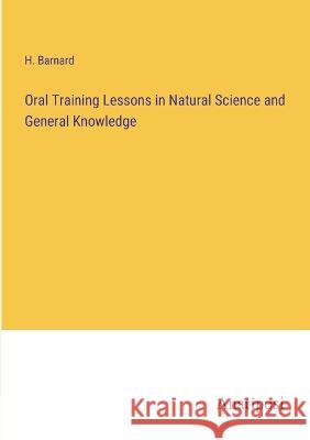 Oral Training Lessons in Natural Science and General Knowledge H Barnard   9783382179724 Anatiposi Verlag