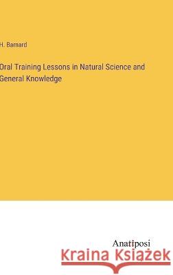Oral Training Lessons in Natural Science and General Knowledge H Barnard   9783382179731 Anatiposi Verlag