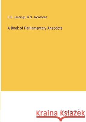 A Book of Parliamentary Anecdote G H Jennings W S Johnstone  9783382190842 Anatiposi Verlag