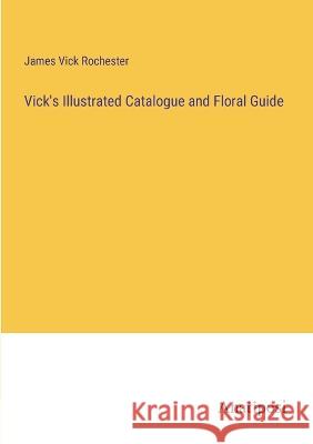 Vick's Illustrated Catalogue and Floral Guide James Vick Rochester   9783382197049