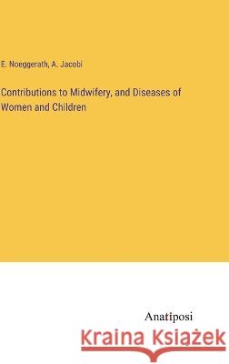 Contributions to Midwifery, and Diseases of Women and Children E. Noeggerath A. Jacobi 9783382300975 Anatiposi Verlag