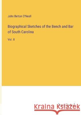 Biographical Sketches of the Bench and Bar of South Carolina: Vol. II John Belton O'Neall 9783382302788 Anatiposi Verlag