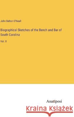 Biographical Sketches of the Bench and Bar of South Carolina: Vol. II John Belton O'Neall 9783382302795 Anatiposi Verlag
