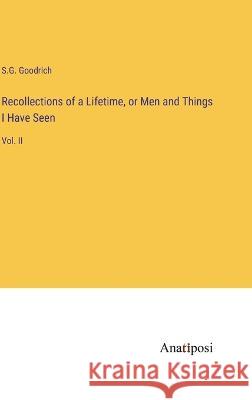 Recollections of a Lifetime, or Men and Things I Have Seen: Vol. II S G Goodrich   9783382322373 Anatiposi Verlag