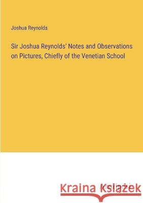 Sir Joshua Reynolds' Notes and Observations on Pictures, Chiefly of the Venetian School Joshua Reynolds   9783382326067