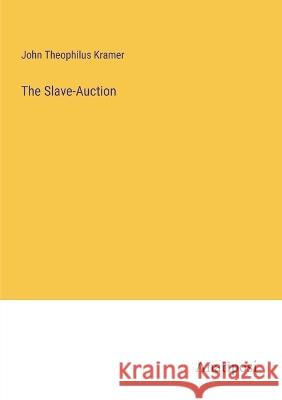The Slave-Auction John Theophilus Kramer   9783382326920