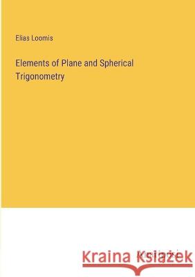 Elements of Plane and Spherical Trigonometry Elias Loomis   9783382327682